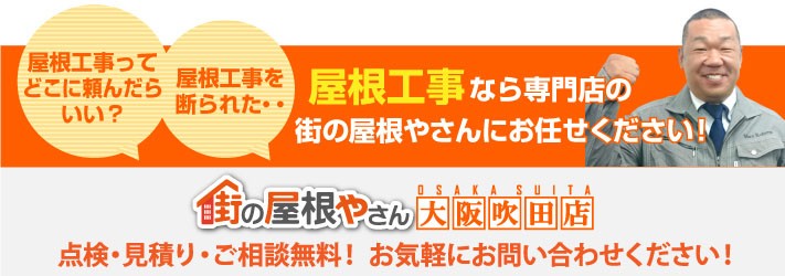 屋根工事のご相談、お見積り、点検なら街の屋根やさん大阪吹田店にお任せ下さい